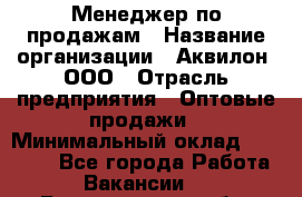 Менеджер по продажам › Название организации ­ Аквилон, ООО › Отрасль предприятия ­ Оптовые продажи › Минимальный оклад ­ 40 000 - Все города Работа » Вакансии   . Белгородская обл.